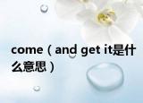 come（and get it是什么意思）