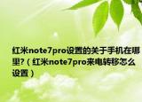 紅米note7pro設(shè)置的關(guān)于手機(jī)在哪里?（紅米note7pro來(lái)電轉(zhuǎn)移怎么設(shè)置）