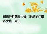 刺繩護(hù)欄網(wǎng)多少錢（刺繩護(hù)欄網(wǎng)多少錢一米）
