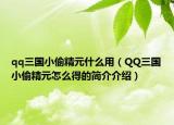 qq三國小偷精元什么用（QQ三國小偷精元怎么得的簡介介紹）