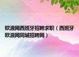 歐浪網(wǎng)西班牙招聘求職（西班牙歐浪網(wǎng)同城招聘網(wǎng)）