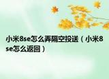 小米8se怎么弄隔空投送（小米8se怎么返回）
