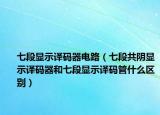 七段顯示譯碼器電路（七段共陰顯示譯碼器和七段顯示譯碼管什么區(qū)別）