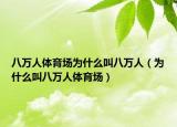 八萬人體育場為什么叫八萬人（為什么叫八萬人體育場）