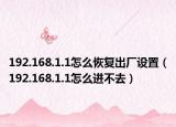 192.168.1.1怎么恢復出廠設置（192.168.1.1怎么進不去）
