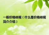 一般價(jià)格歧視（什么是價(jià)格歧視簡(jiǎn)介介紹）