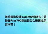 蓋德曼指紋鎖pass700說明書（蓋特曼Pass700指紋鎖怎么設置提示音語言）