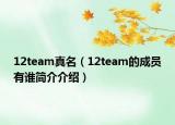 12team真名（12team的成員有誰(shuí)簡(jiǎn)介介紹）