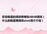 形容臉蛋的詞語有哪些ABAB詞語（什么的臉蛋填詞語abab簡介介紹）