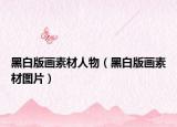 黑白版畫(huà)素材人物（黑白版畫(huà)素材圖片）
