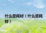 什么是耗材（什么是耗材）
