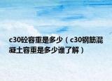 c30砼容重是多少（c30鋼筋混凝土容重是多少誰了解）