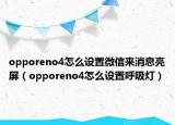 opporeno4怎么設(shè)置微信來消息亮屏（opporeno4怎么設(shè)置呼吸燈）