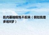 肌肉萎縮鍛煉不起來（假如我是多啦B夢）