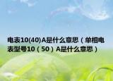 電表10(40)A是什么意思（單相電表型號10（50）A是什么意思）