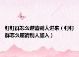 釘釘群怎么邀請別人進來（釘釘群怎么邀請別人加入）