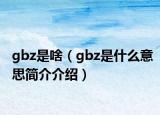 gbz是啥（gbz是什么意思簡介介紹）