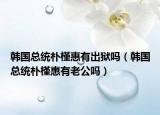 韓國總統(tǒng)樸槿惠有出獄嗎（韓國總統(tǒng)樸槿惠有老公嗎）