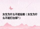 女生為什么不能站著（女生為什么不能打臺(tái)球?）