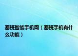 塞班智能手機網(wǎng)（塞班手機有什么功能）