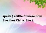 speak（a little Chinese now. She likes China. She）