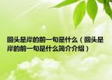回頭是岸的前一句是什么（回頭是岸的前一句是什么簡介介紹）
