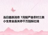 當(dāng)日最新消息 7月起嚴(yán)查農(nóng)村三類小生意全面關(guān)停千萬別踩紅線