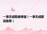 一事無成歌曲粵語(yǔ)（一事無成歌詞意思）