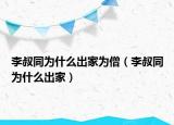 李叔同為什么出家為僧（李叔同為什么出家）