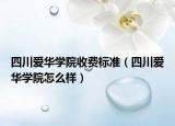 四川愛華學院收費標準（四川愛華學院怎么樣）