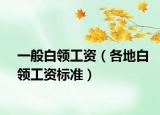 一般白領(lǐng)工資（各地白領(lǐng)工資標(biāo)準(zhǔn)）