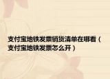 支付寶地鐵發(fā)票銷貨清單在哪看（支付寶地鐵發(fā)票怎么開）