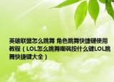 英雄聯(lián)盟怎么跳舞 角色跳舞快捷鍵使用教程（LOL怎么跳舞嘲諷按什么鍵LOL跳舞快捷鍵大全）
