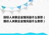 投標(biāo)人關(guān)聯(lián)企業(yè)情況是什么意思（報(bào)價(jià)人關(guān)聯(lián)企業(yè)情況是什么意思）