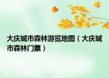 大慶城市森林游覽地圖（大慶城市森林門票）
