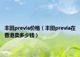 豐田prevla價(jià)格（豐田previa在香港賣多少錢）