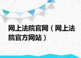 網(wǎng)上法院官網(wǎng)（網(wǎng)上法院官方網(wǎng)站）