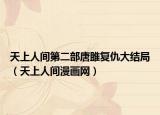 天上人間第二部唐雎復(fù)仇大結(jié)局（天上人間漫畫網(wǎng)）