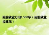 我的就業(yè)方向1500字（我的就業(yè)擇業(yè)觀）