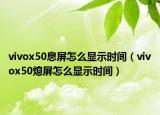 vivox50息屏怎么顯示時間（vivox50熄屏怎么顯示時間）