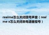 realme怎么關(guān)閉撥號(hào)聲音（realme x怎么關(guān)閉來電語音報(bào)號(hào)）