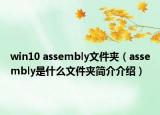 win10 assembly文件夾（assembly是什么文件夾簡介介紹）