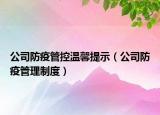 公司防疫管控溫馨提示（公司防疫管理制度）