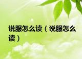 說服怎么讀（說服怎么讀）