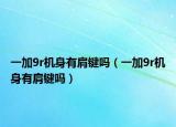 一加9r機(jī)身有肩鍵嗎（一加9r機(jī)身有肩鍵嗎）