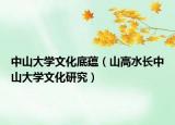 中山大學(xué)文化底蘊(yùn)（山高水長(zhǎng)中山大學(xué)文化研究）