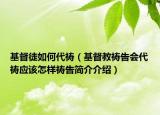 基督徒如何代禱（基督教禱告會代禱應(yīng)該怎樣禱告簡介介紹）