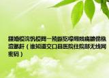 鍖婚櫌浣忛櫌閮ㄧ殑鏃犵嚎緗戝瘑鐮佹槸澶氬皯（誰知道交口縣醫(yī)院住院部無線網(wǎng)密碼）