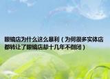 眼鏡店為什么這么暴利（為何很多實(shí)體店都轉(zhuǎn)讓了眼鏡店卻十幾年不倒閉）