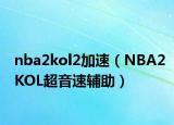 nba2kol2加速（NBA2KOL超音速輔助）